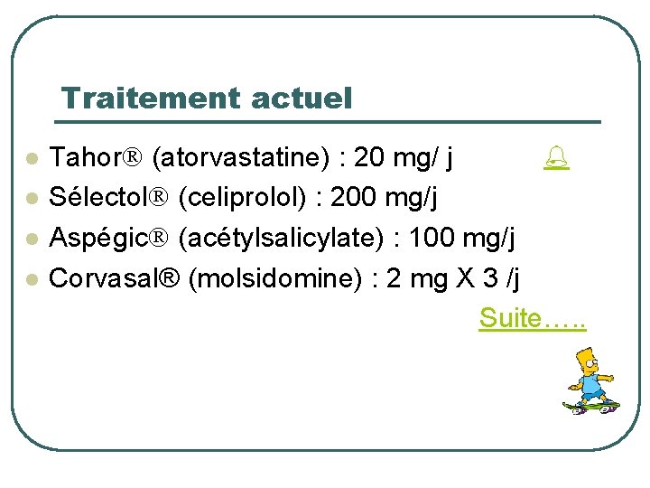 Traitement actuel l l Tahor (atorvastatine) : 20 mg/ j Sélectol (celiprolol) : 200