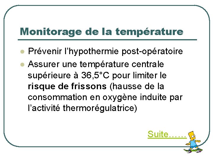 Monitorage de la température l l Prévenir l’hypothermie post-opératoire Assurer une température centrale supérieure