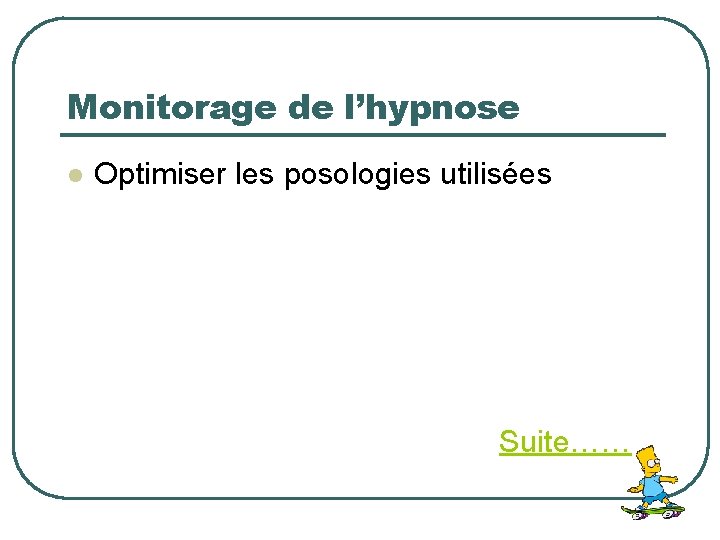 Monitorage de l’hypnose l Optimiser les posologies utilisées Suite…… 