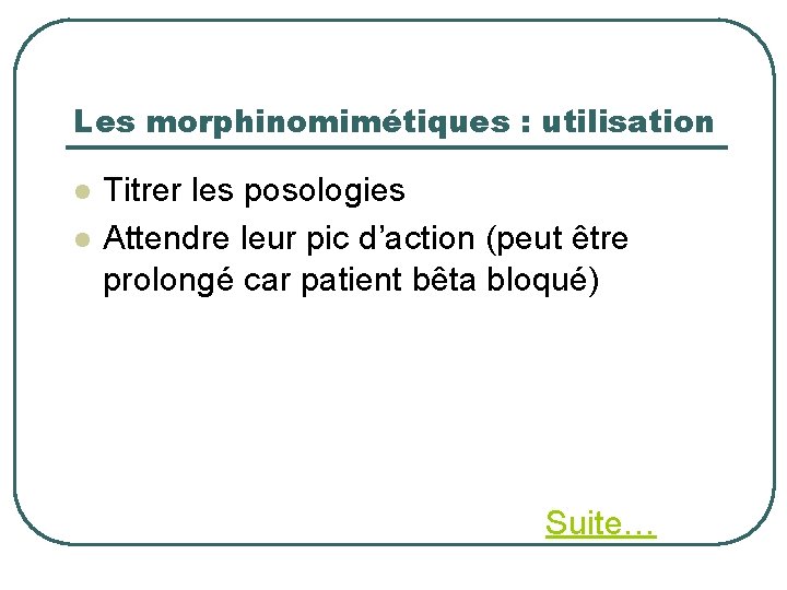 Les morphinomimétiques : utilisation l l Titrer les posologies Attendre leur pic d’action (peut