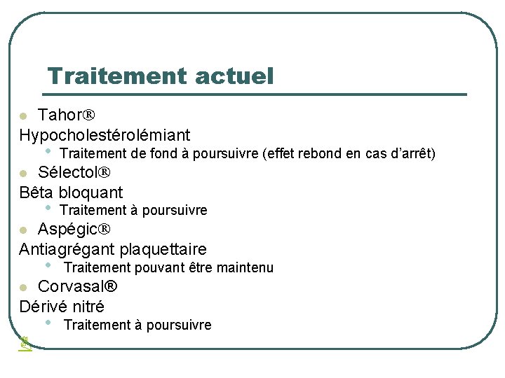 Traitement actuel Tahor Hypocholestérolémiant l • Traitement de fond à poursuivre (effet rebond en