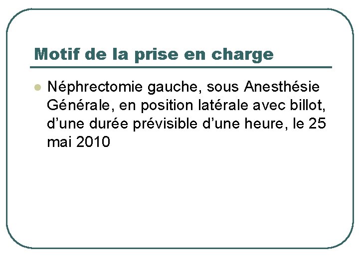 Motif de la prise en charge l Néphrectomie gauche, sous Anesthésie Générale, en position