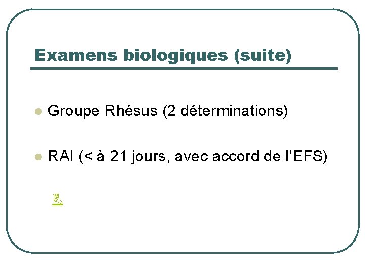 Examens biologiques (suite) l Groupe Rhésus (2 déterminations) l RAI (< à 21 jours,