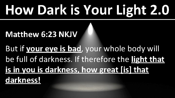 How Dark is Your Light 2. 0 Matthew 6: 23 NKJV But if your How Dark is Your Light 2. 0 Matthew 6: 23 NKJV But if your
