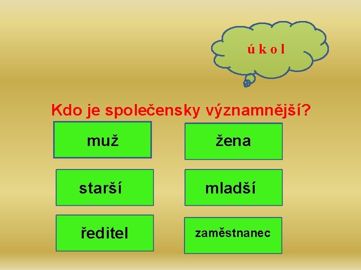 úkol Kdo je společensky významnější? muž žena starší mladší ředitel zaměstnanec 