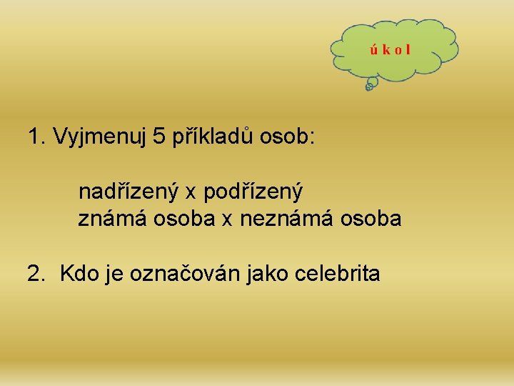 1. Vyjmenuj 5 příkladů osob: nadřízený x podřízený známá osoba x neznámá osoba 2.