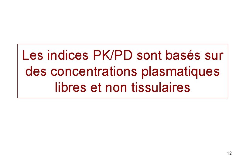 Les indices PK/PD sont basés sur des concentrations plasmatiques libres et non tissulaires 12