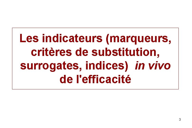 Les indicateurs (marqueurs, critères de substitution, surrogates, indices) in vivo de l'efficacité 3 