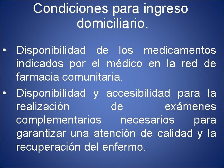 Condiciones para ingreso domiciliario. • Disponibilidad de los medicamentos indicados por el médico en