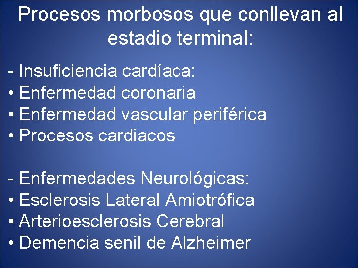 Procesos morbosos que conllevan al estadio terminal: - Insuficiencia cardíaca: • Enfermedad coronaria •