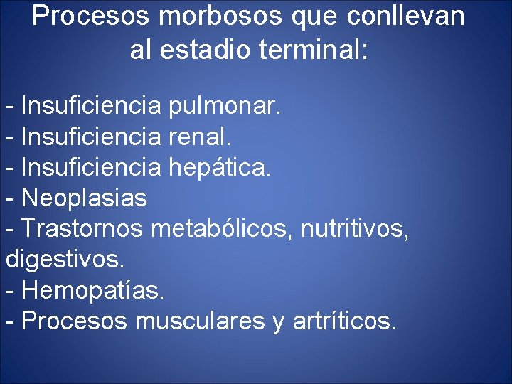 Procesos morbosos que conllevan al estadio terminal: - Insuficiencia pulmonar. - Insuficiencia renal. -