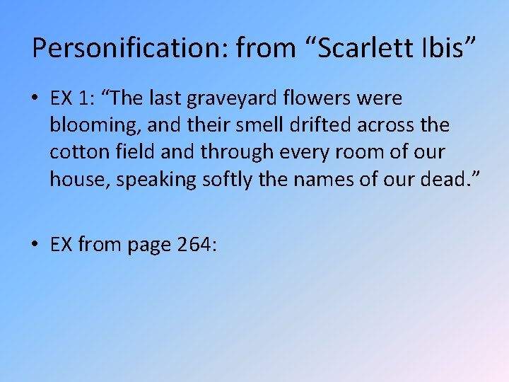 Personification: from “Scarlett Ibis” • EX 1: “The last graveyard flowers were blooming, and