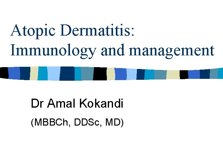 Atopic Dermatitis: Immunology and management Dr Amal Kokandi (MBBCh, DDSc, MD) 