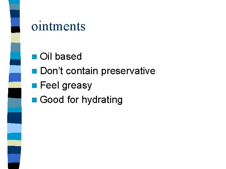 ointments n Oil based n Don’t contain preservative n Feel greasy n Good for