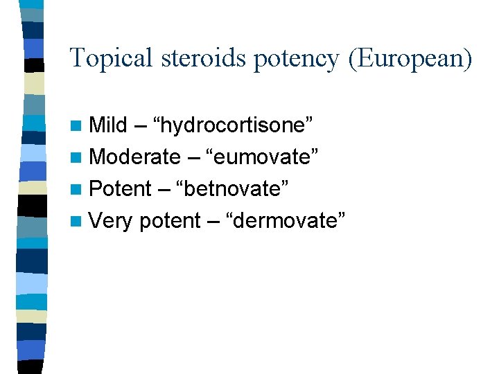 Topical steroids potency (European) n Mild – “hydrocortisone” n Moderate – “eumovate” n Potent