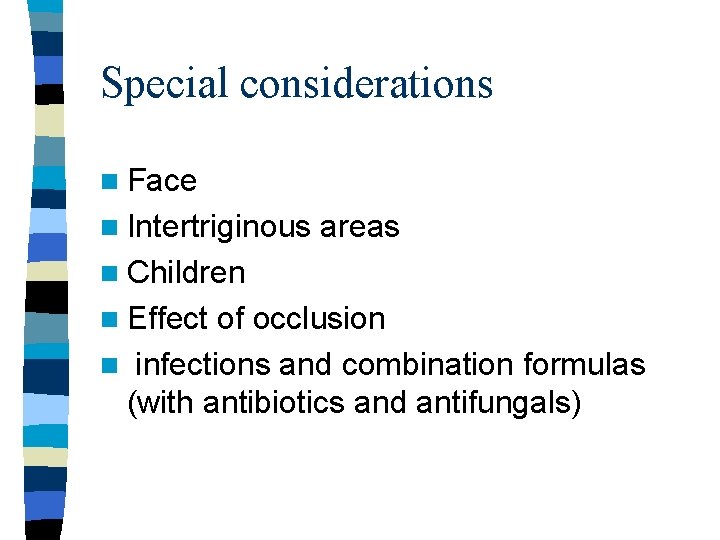 Special considerations n Face n Intertriginous areas n Children n Effect of occlusion n