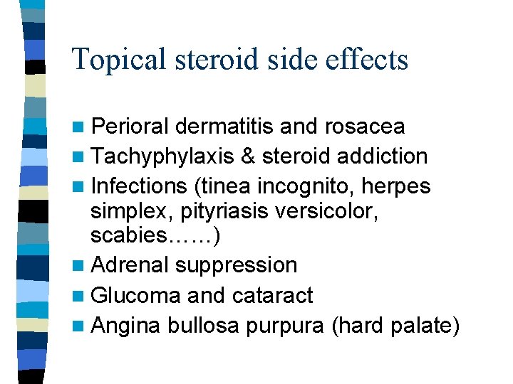Topical steroid side effects n Perioral dermatitis and rosacea n Tachyphylaxis & steroid addiction