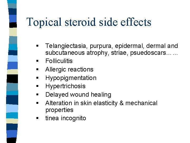 Topical steroid side effects § § § § Telangiectasia, purpura, epidermal, dermal and subcutaneous