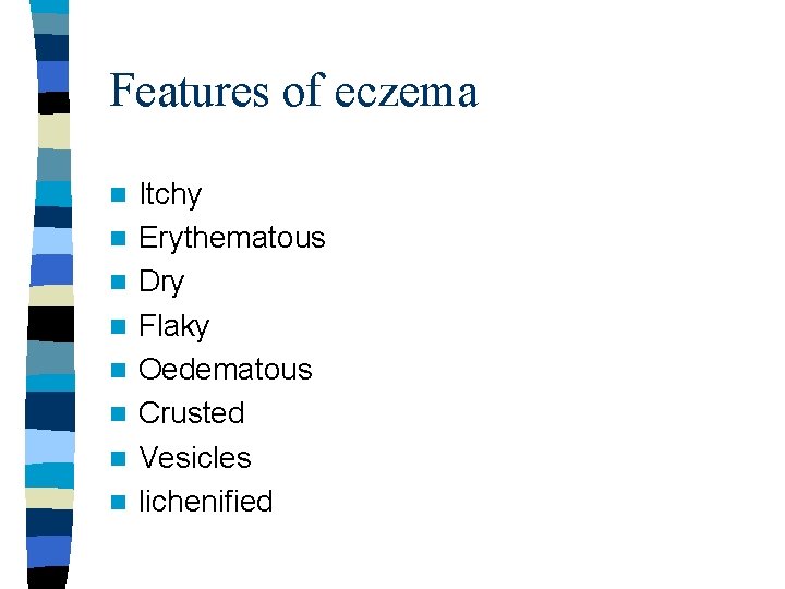 Features of eczema n n n n Itchy Erythematous Dry Flaky Oedematous Crusted Vesicles