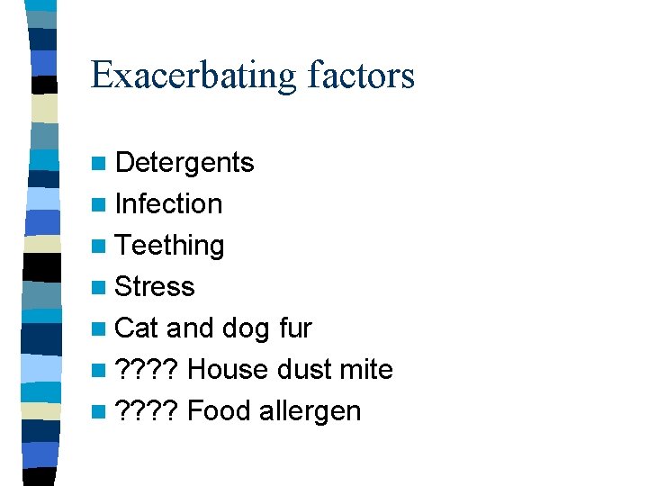 Exacerbating factors n Detergents n Infection n Teething n Stress n Cat and dog