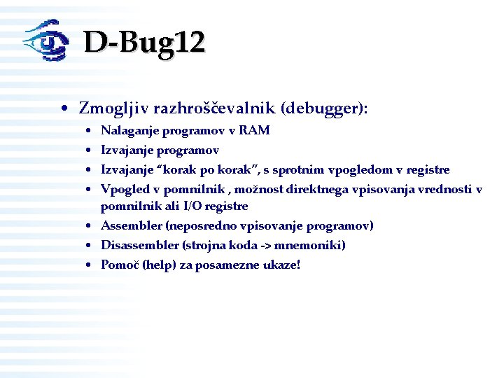 D-Bug 12 • Zmogljiv razhroščevalnik (debugger): • Nalaganje programov v RAM • Izvajanje programov