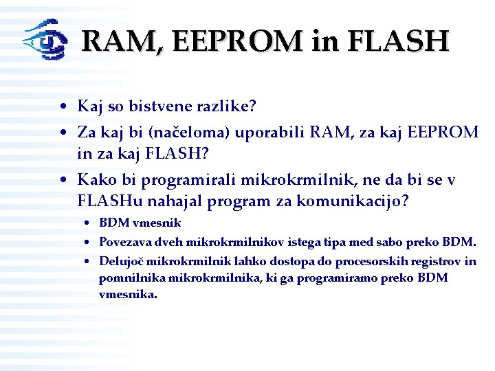 RAM, EEPROM in FLASH • Kaj so bistvene razlike? • Za kaj bi (načeloma)