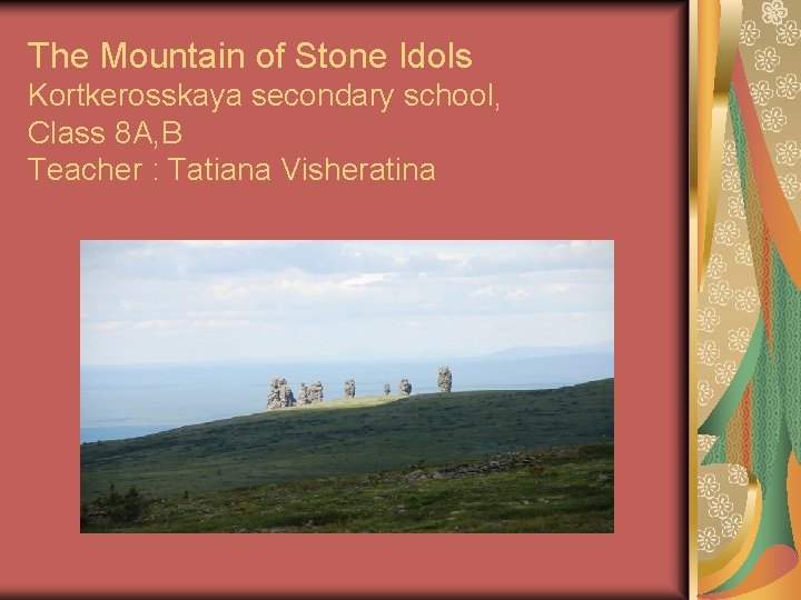 The Mountain of Stone Idols Kortkerosskaya secondary school, Class 8 A, B Teacher : The Mountain of Stone Idols Kortkerosskaya secondary school, Class 8 A, B Teacher :