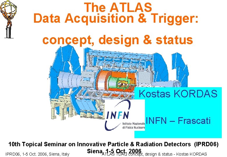 The ATLAS Data Acquisition & Trigger: concept, design & status Kostas KORDAS INFN –