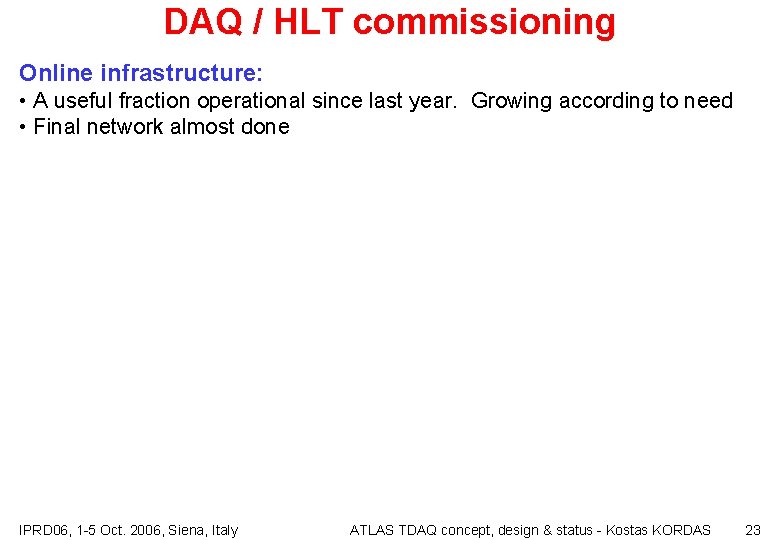 DAQ / HLT commissioning Online infrastructure: • A useful fraction operational since last year.