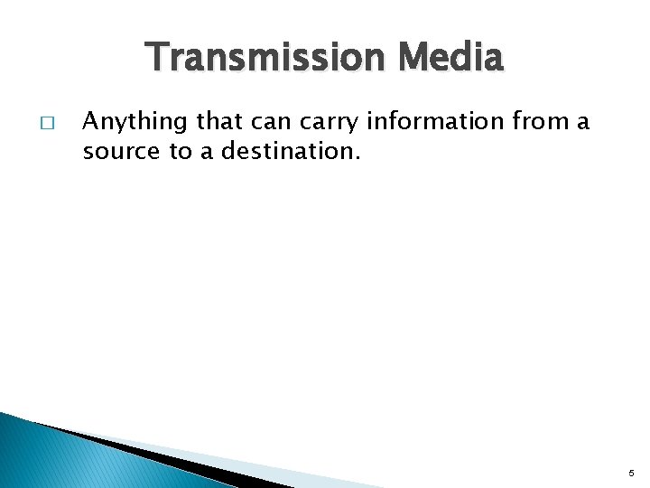 Transmission Media � Anything that can carry information from a source to a destination.