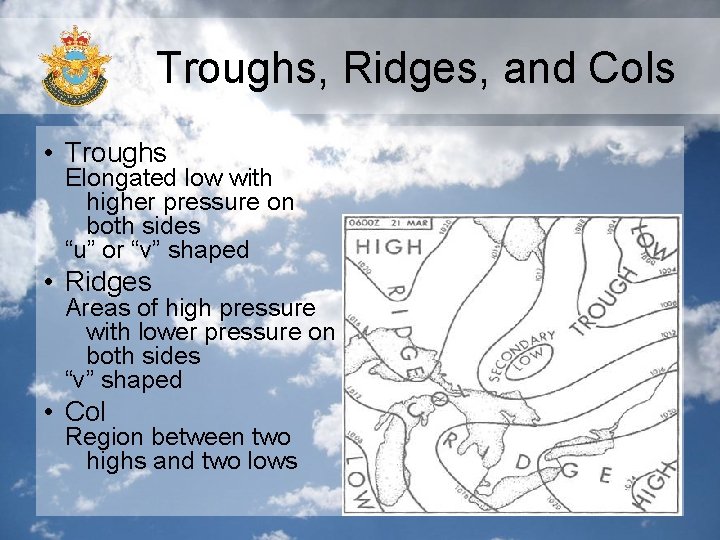 Troughs, Ridges, and Cols • Troughs Elongated low with higher pressure on both sides