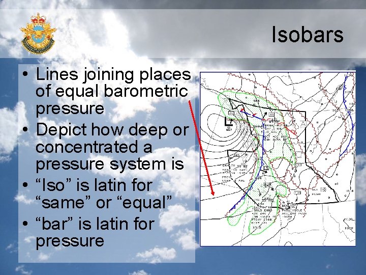 Isobars • Lines joining places of equal barometric pressure • Depict how deep or