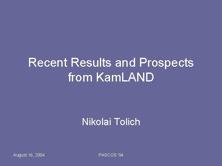 Recent Results and Prospects from Kam. LAND Nikolai Tolich August 16, 2004 PASCOS '04