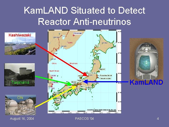 Kam. LAND Situated to Detect Reactor Anti-neutrinos Kashiwazaki Kam. LAND Takahama Ohi August 16,
