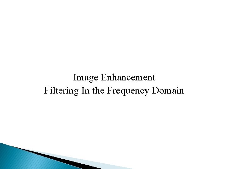 Image Enhancement Filtering In the Frequency Domain 