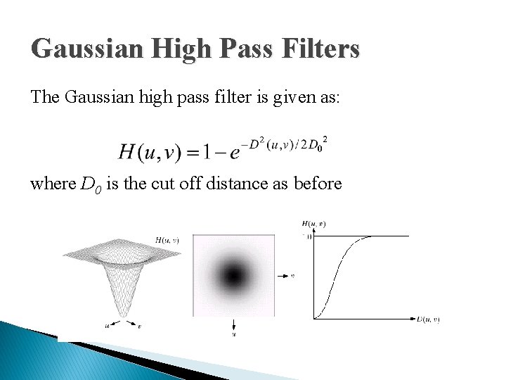 Gaussian High Pass Filters The Gaussian high pass filter is given as: where D