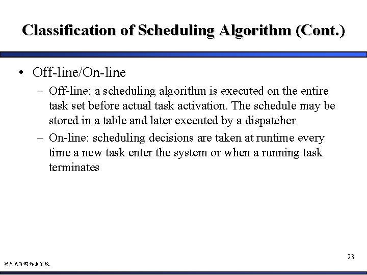 Classification of Scheduling Algorithm (Cont. ) • Off-line/On-line – Off-line: a scheduling algorithm is