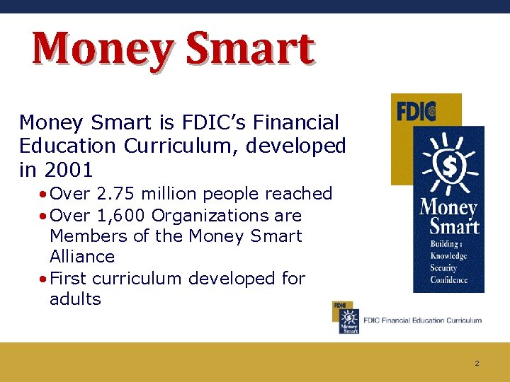 Money Smart is FDIC’s Financial Education Curriculum, developed in 2001 • Over 2. 75