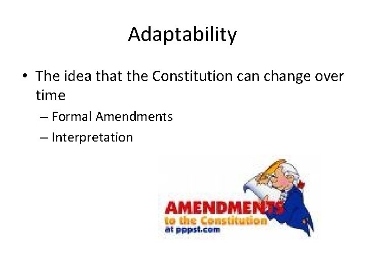 Adaptability • The idea that the Constitution can change over time – Formal Amendments
