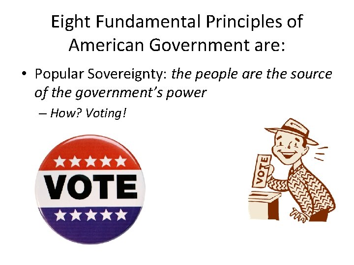 Eight Fundamental Principles of American Government are: • Popular Sovereignty: the people are the