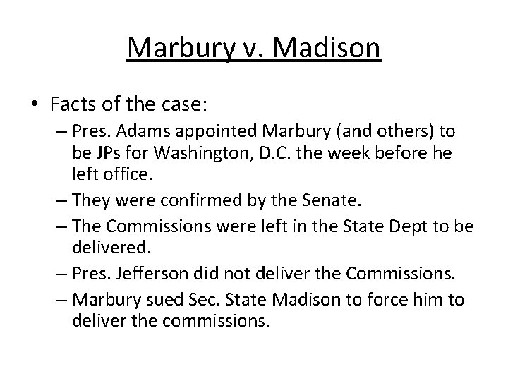 Marbury v. Madison • Facts of the case: – Pres. Adams appointed Marbury (and