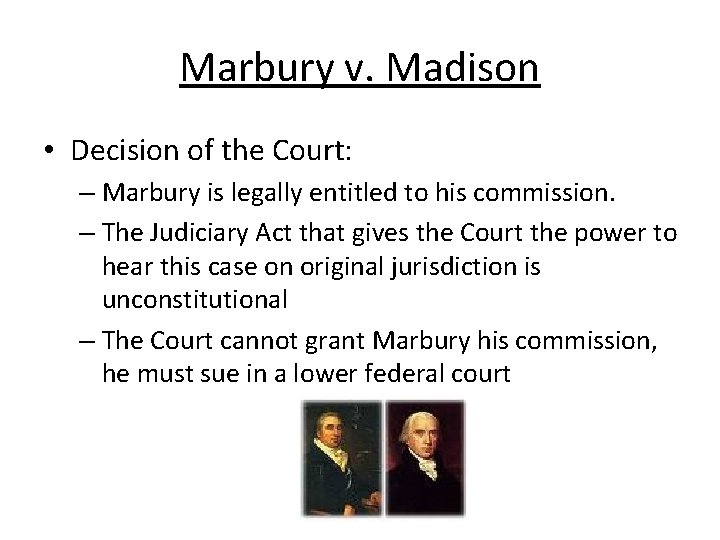 Marbury v. Madison • Decision of the Court: – Marbury is legally entitled to
