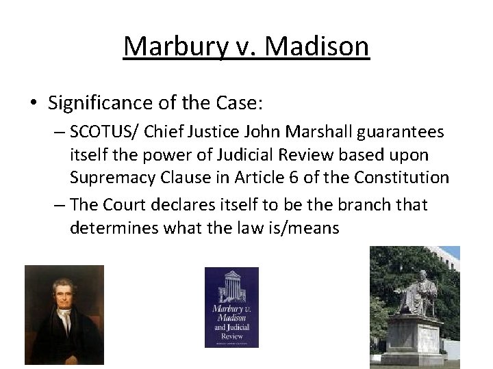 Marbury v. Madison • Significance of the Case: – SCOTUS/ Chief Justice John Marshall