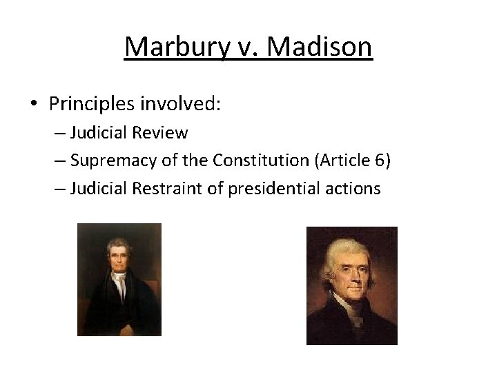 Marbury v. Madison • Principles involved: – Judicial Review – Supremacy of the Constitution