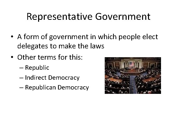 Representative Government • A form of government in which people elect delegates to make