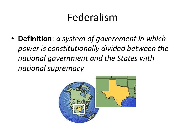 Federalism • Definition: a system of government in which power is constitutionally divided between