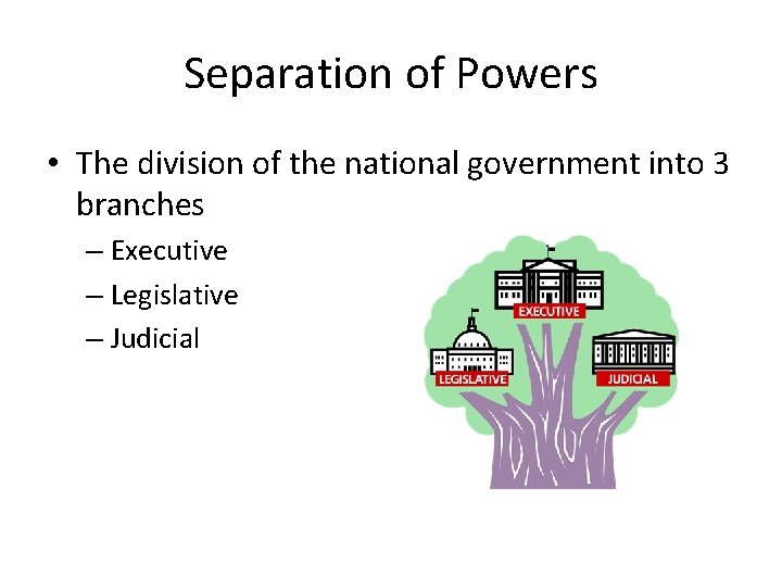 Separation of Powers • The division of the national government into 3 branches –