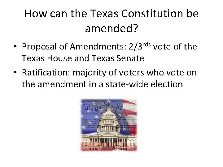 How can the Texas Constitution be amended? • Proposal of Amendments: 2/3 rds vote