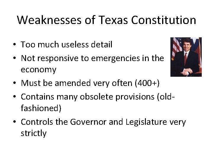 Weaknesses of Texas Constitution • Too much useless detail • Not responsive to emergencies