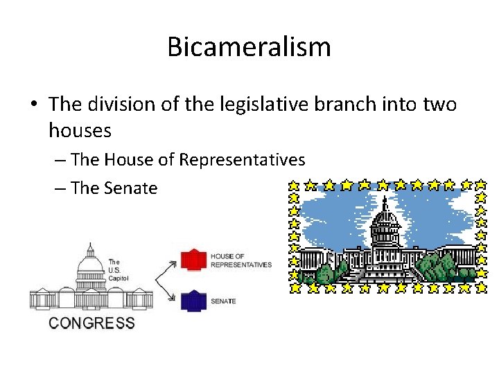 Bicameralism • The division of the legislative branch into two houses – The House